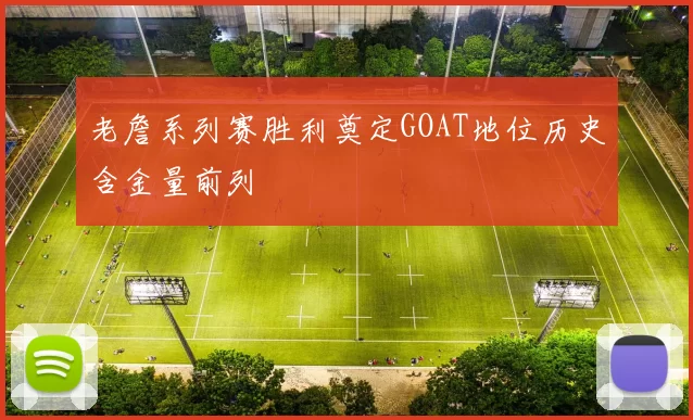 老詹系列赛胜利奠定GOAT地位历史含金量前列